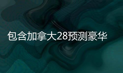 包含加拿大28预测豪华盛宴的词条